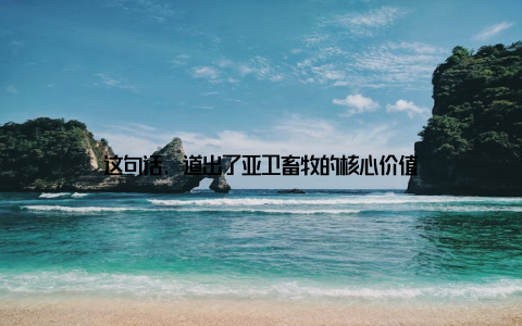 这句话, 道出了亚卫畜牧的核心价值