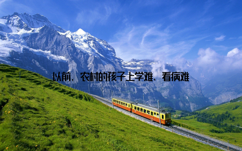 以前, 农村的孩子上学难、看病难