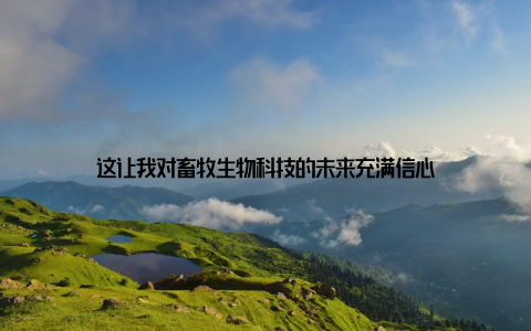 这让我对畜牧生物科技的未来充满信心