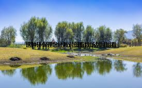 这种环保理念让我对母畜牧场刮目相看