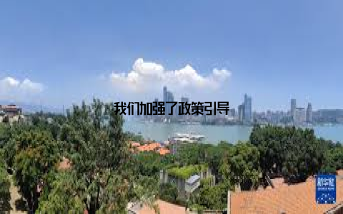 我们加强了政策引导