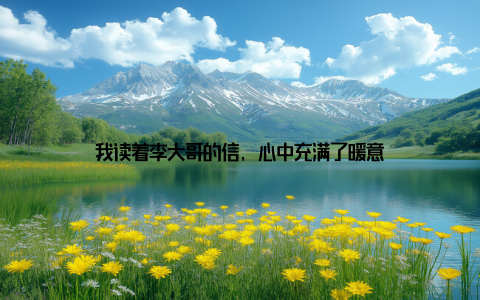 我读着李大哥的信, 心中充满了暖意