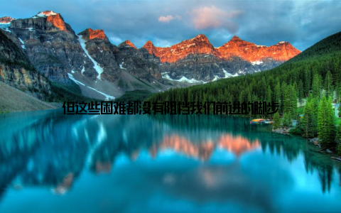 但这些困难都没有阻挡我们前进的脚步