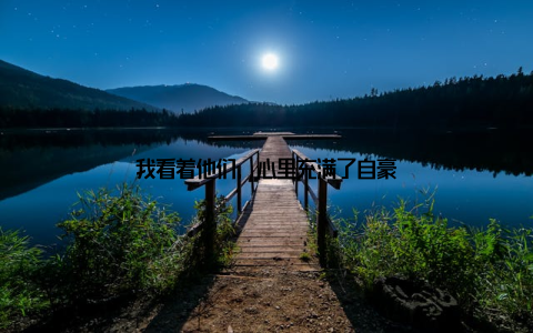 我看着他们, 心里充满了自豪