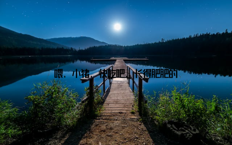 喂, 小猪, 快吃吧, 长得肥肥的